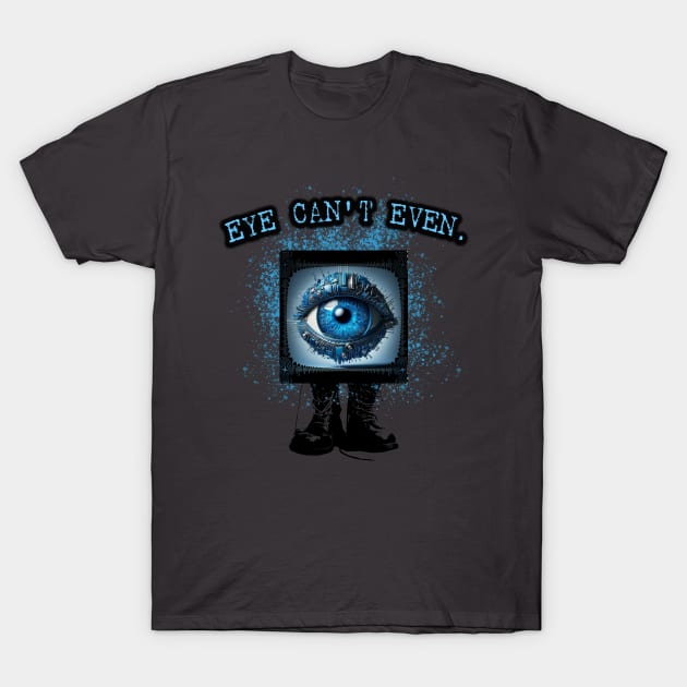 Eye Can't Even T-Shirt by Vandalay Industries